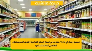 تخفيض يصل إلى 20.. مفاجأة في أسعار السلع الغذائية الغرف التجارية تعلن التفاصيل الكاملة للمبادرة 1